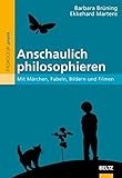 Anschaulich philosophieren: Mit Märchen, Fabeln, Bildern und Filmen (Philosophie und Ethik unterrichten) by 