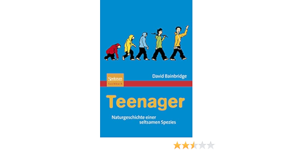 Teenager Naturgeschichte Einer Seltsamen Spezies Amazon De Bainbridge David Schleitzer Anna Bucher