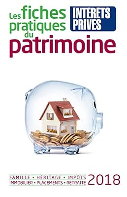 Les fiches pratiques du patrimoine 2018: Famille - Héritage - Impôts - Immobilier - Placements - Retraite