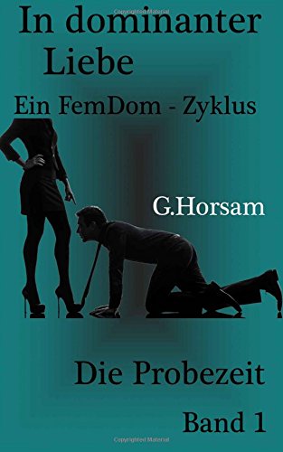 Preisvergleich Produktbild In dominanter Liebe - Band 1: Die Probezeit (FemDom - Zyklus)