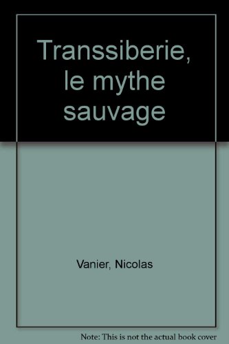 Transsibérie : le mythe sauvage. un an et demi dans la taïga, de la Mongolie à l'océan Arctique