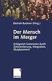 Der Mensch im Merger: Erfolgreich fusionieren durch Zielorientierung, Integration, Outplacement (German Edition) by