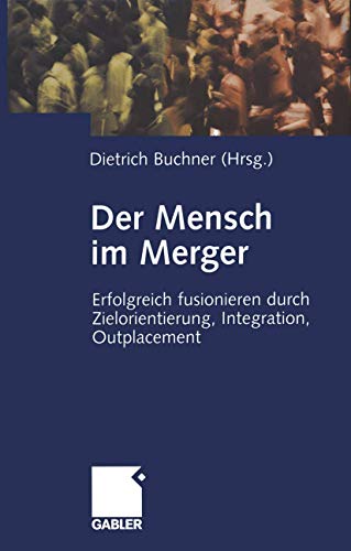Der Mensch im Merger: Erfolgreich fusionieren durch Zielorientierung, Integration, Outplacement (German Edition)