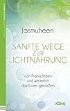 Sanfte Wege zur Lichtnahrung - Von Prana leben und weiterhin das Essen genießen by 
