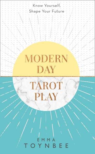 Modern Day Tarot Play: Know Yourself, Shape Your Life