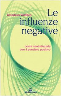 Le influenze negative. Come neutralizzarle con il pensiero positivo Le influenze negative. Come neutralizzarle con il pensiero positivo