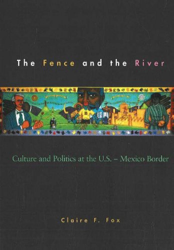 The Fence and the River: Culture and Politics at the U.S.-Mexico Border livre