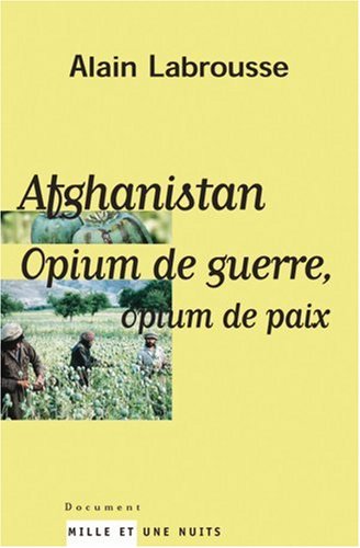 Afghanistan : Opium de guerre, opium de paix Afghanistan : Opium de guerre, opium de paix