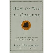 How to Win at College: Simple Rules for Success from Star Students by Cal Newport (12-Apr-2005) Paperback