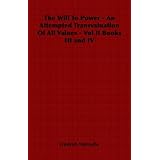 2: The Will To Power - An Attempted Transvaluation Of All Values - Vol II Books III and IV (Complete Works of Friedrich Nietzsche)