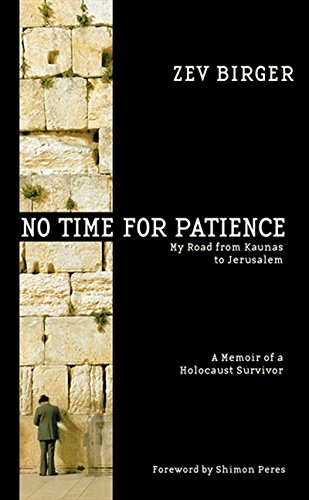 No Time for Patience: My Road from Kaunas to Jerusalem - A Memoir of a Holocaust Survivor: My Road from Kovno to Jerusalem