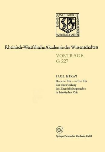 Dotierte Ehe ― rechte Ehe Zur Entwicklung des Eheschließungsrechts in fränkischer Zeit: 214. Sitzung am 21. Juli 1976 in Düsseldorf (Rheinisch-Westfälische Akademie der Wissenschaften)