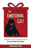 The Emotional Gift: Memoir of a Highly Sensitive Person Who Overcame Depression by Yong Kang Chan