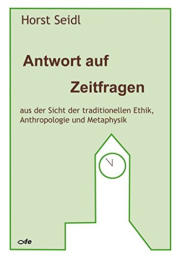 Download Antwort auf Zeitfragen: Aus der Sicht der traditionellen Ethik, Anthropologie und Metaphysik Download Antwort auf Zeitfragen: Aus der Sicht der traditionellen Ethik, Anthropologie und Metaphysik