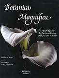 Botanica Magnifica : Les fleurs et plantes les plus extraordinaires et les plus rares du monde by 