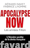 Apocalypse Now: Les années Fillon. L'histoire secrète de la droite française