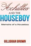 Achilles and the Houseboy (Memoirs of a Houseboy, Band 3) by Gillibran Brown