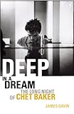 Deep In A Dream: The Long Night of Chet Baker Deep In A Dream: The Long Night of Chet Baker