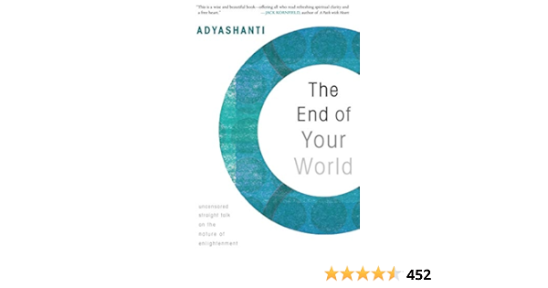 The End Of Your World Uncensored Straight Talk On The Nature Of Enlightenment Adyashanti Amazon In Books