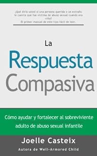 La Respuesta Compasiva: Cómo ayudar y fortalecer a la víctima adulta de abuso sexual infantil