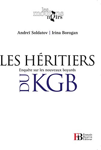 Les héritiers du KGB : Enquête sur les nouveaux boyards Les héritiers du KGB : Enquête sur les nouveaux boyards
