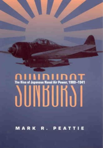 Sunburst: The Rise of Japanese Naval Air Power, 1909-1941