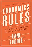 Economics Rules: The Rights and Wrongs of the Dismal Science by