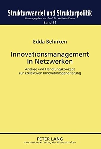Download Innovationsmanagement in Netzwerken: Analyse und Handlungskonzept zur kollektiven Innovationsgenerierung (Strukturwandel und Strukturpolitik. Structural Change and Structural Policies.) Download Innovationsmanagement in Netzwerken: Analyse und Handlungskonzept zur kollektiven Innovationsgenerierung (Strukturwandel und Strukturpolitik. Structural Change and Structural Policies.)
