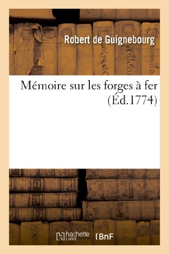 Mémoire sur les forges à fer, par M. Robert de Guignebourg, qui en 1756 remporta le prix: des arts de l'Académie de Besançon
