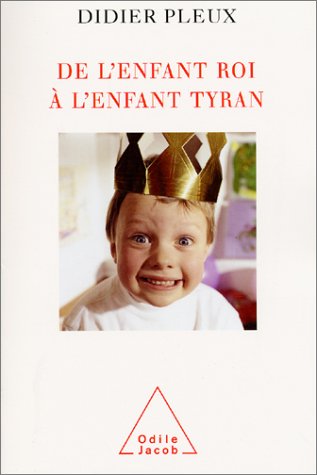 De l'enfant roi à l'enfant tyran De l'enfant roi à l'enfant tyran