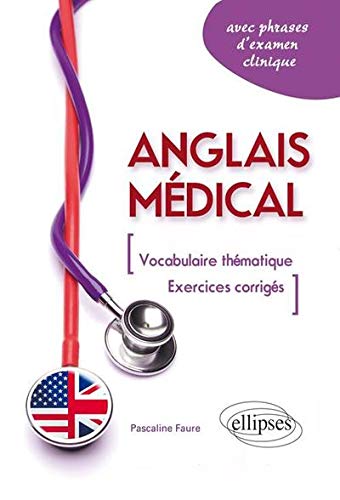 Anglais Médical Vocabulaire Thématique & Exercices Corrigés Avec Phrases d'Examen Clinique Anglais Médical Vocabulaire Thématique & Exercices Corrigés Avec Phrases d'Examen Clinique
