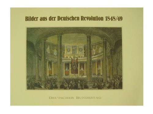 Bilder aus der deutschen Revolution 1848/49 (Persönlichkeiten und Ereignisse- Anfänge des Parlamentarismus)