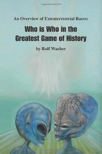 An Overview of Extraterrestrial Races: Who is Who in the Greatest Game of History by Rolf Waeber (2005-09-27)