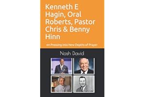Kenneth E Hagin, Oral Roberts, Pastor Chris and Benny Hinn: on Pressing into New Depths of Prayer