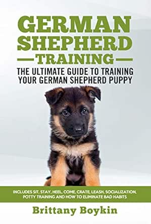 German Shepherd Training The Ultimate Guide To Training Your German Shepherd Puppy Includes Sit Stay Heel Come Crate Leash Socialization Potty To Eliminate Bad Habits English Edition Ebook Boykin Brittany