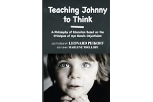Teaching Johnny to Think: A Philosophy of Education Based on the Principles of Ayn Rand's Objectivism
