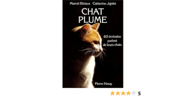 Amazon Fr Chat Plume 60 Ecrivains Parlent De Leurs Chats Bisiaux Marcel Jajolet Catherine Livres