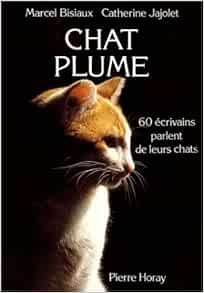 Chat Plume 60 Ecrivains Parlent De Leurs Chats Bisiaux Marcel Jajolet Catherine Livres Amazon Fr