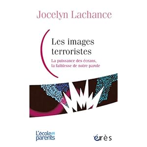 Les images terroristes: La puissance des écrans, la faiblesse de notre parole (L'école des parents)