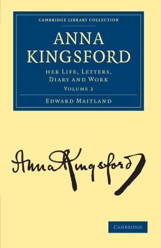 Anna Kingsford: Her Life, Letters, Diary and Work: Volume 2 (Anna Kingsford 2 Volume Set)