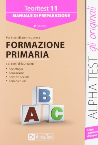 Alpha Test. Teoritest 11. Manuale per i test di ammissione a Formazione primaria Alpha Test. Teoritest 11. Manuale per i test di ammissione a Formazione primaria