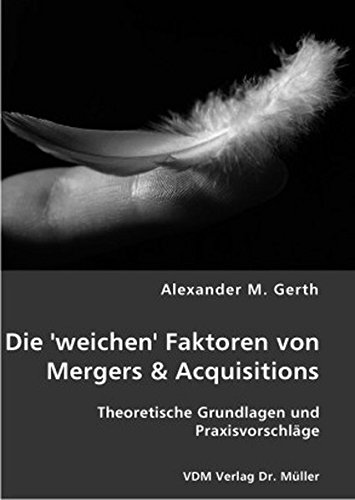 Die 'weichen' Faktoren von Mergers & Acquisitions: Theoretische Grundlagen und Praxisvorschläge