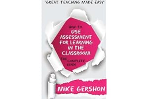 How to use Assessment for Learning in the Classroom: The Complete Guide: Volume 2 (The 'How To...' Great Classroom Teaching Series)
