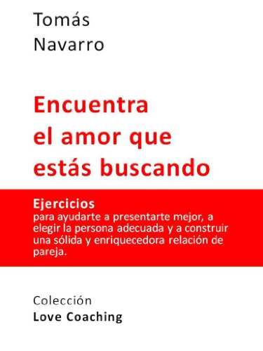 Download Encuentra el amor que estás buscando: Ejercicios para ayudarte a presentarte mejor, a elegir la persona adecuada y a construir una sólida y enriquecedora ... de pareja. (Colección Love Coaching nº 4) Download Encuentra el amor que estás buscando: Ejercicios para ayudarte a presentarte mejor, a elegir la persona adecuada y a construir una sólida y enriquecedora ... de pareja. (Colección Love Coaching nº 4)