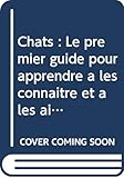Chats : Le premier guide pour apprendre à les connaître et à les aimer