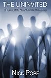 The Uninvited: An exposé of the alien abduction phenomenon by 