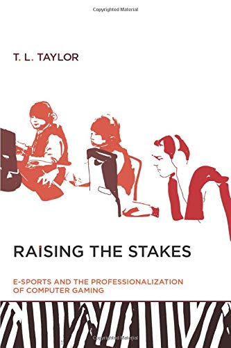 Raising the Stakes (MIT Press): E-Sports and the Professionalization of Computer Gaming