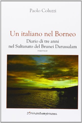 Un italiano nel Borneo. Diario di tre anni nel Sultanato del Brunei Darussalam