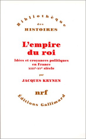 L'empire du roi: Idées et croyances politiques en France, XIIIᵉ-XVᵉ siècle L'empire du roi: Idées et croyances politiques en France, XIIIᵉ-XVᵉ siècle