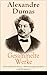 Gesammelte Werke: Historische Romane, Abenteuergeschichten und Biografien: Die drei Musketiere + Der Graf von Monte Christo + Napoleon Bonaparte + Ange ... Johanna d'Arc + Das Halsband der Königin... by Alexandre Dumas